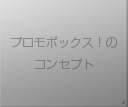 プロモボックス！のコンセプト